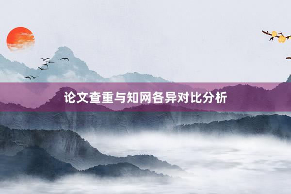 论文查重与知网各异对比分析